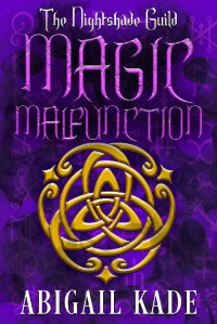Abigail Kade — The Nightshade Guild: Magic Malfunction