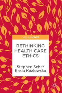 Stephen Scher, Kasia Kozlowska — Rethinking Health Care Ethics