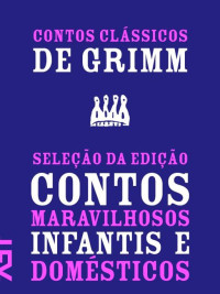 Irmãos Grimm — Contos clássicos de Grimm: Contos maravilhosos infantis e domésticos 1812-1815 (Contos de Grimm)