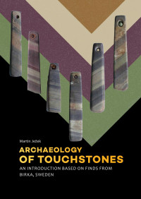 Martin Ježek — Archaeology of Touchstones. An Introduction Based on Finds From Birka, Sweden