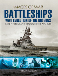 Philip Kaplan — Battleships: WWII Evolution of the Big Guns (Images of War)