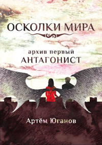 Юганов Артём — Архив первый: АНТАГОНИСТ.