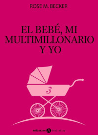 Rose M. Becker — El bebé, mi multimillonario y yo – Vol. 3