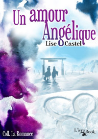 Lise CASTEL [CASTEL, Lise] — Un amour Angélique