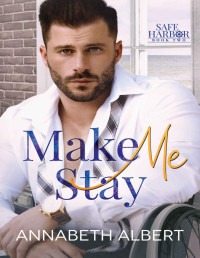 Annabeth Albert — Make Me Stay: A Hurt/Comfort Small Town MM Roommates Romance (Safe Harbor Book 2)
