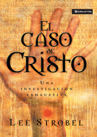 Lee Strobel — El caso de Cristo: Una investigación personal de un periodista de la evidencia de Jesús (Spanish Edition)