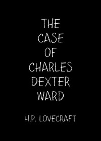 H.P. Lovecraft — The Case of Charles Dexter Ward