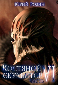 Юрий Розин — Костяной скульптор. Часть 6