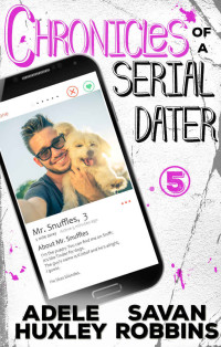 Adele Huxley & Savan Robbins — Chronicles of a Serial Dater - Book 5: A New Adult Romantic Comedy