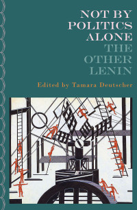 V. I. Lenin;Tamara Deutscher; — Not By Politics Alone