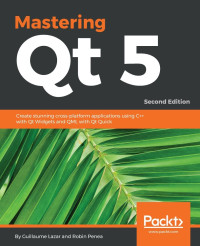 Guillaume Lazar & Robin Penea — Mastering Qt 5, 2nd ed.