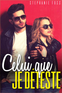 Stephanie Foss — Celui Que Je Déteste (French Edition)