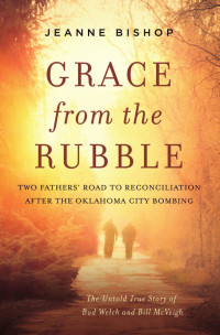 Jeanne Bishop — Grace from the Rubble: Two Fathers' Road to Reconciliation after the Oklahoma City Bombing