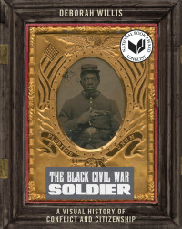 Willis, Deborah — The Black Civil War Soldier: A Visual History of Conflict and Citizenship (NYU Series in Social and Cultural Analysis)
