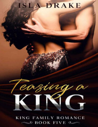 Isla Drake — Teasing a King (King Family Romance Book 5)