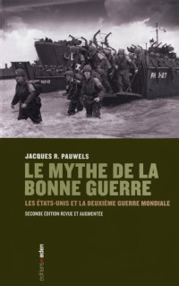 Jacques Pauwels [Pauwels, Jacques] — Le mythe de la bonne guerre