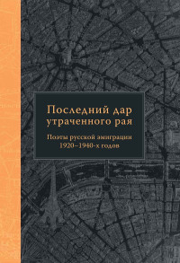 Оксана Вениаминовна Смирнова — Последний дар утраченного рая. Поэты русской эмиграции 1920–1940-х годов