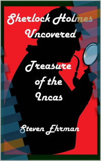 Steven Ehrman — Sherlock Holmes Uncovered 13 Treasure of the Incas