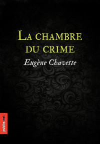 Eugène Chavette — La chambre du crime