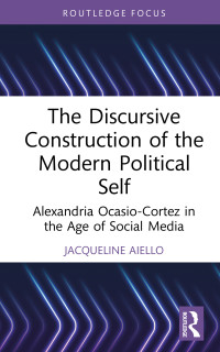 Jacqueline Aiello; — The Discursive Construction of the Modern Political Self