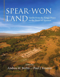 Andrea M. Berlin & Paul J. Kosmin (Editors) — Spear-Won Land: Sardis from the King's Peace to the Peace of Apamea