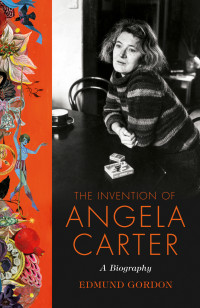 Edmund Gordon — The Invention of Angela Carter