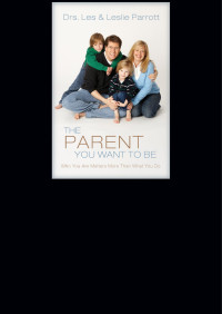 Les & Leslie Parrott; — The Parent You Want to Be