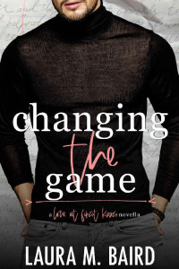 Laura M. Baird & Love At First Kiss — Changing the Game: A Second Chance "Love At First Kiss" College Romance