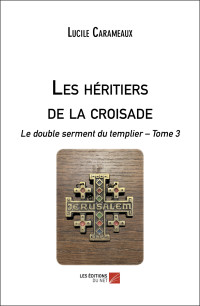 Lucile Carameaux — Le double serment du templier T3 : Les héritiers de la croisade