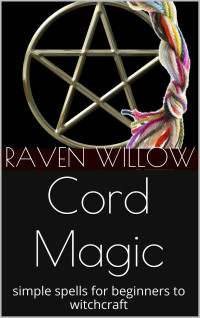 Willow, Raven — Cord Magic: simple spells for beginners to witchcraft