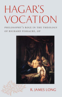 R. James Long — Hagar's Vocation: Philosophy's Role in the Theology of Richard Fishacre, OP