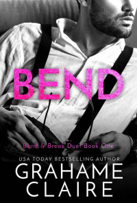 Grahame Claire — Bend: Bend & Break Duet Book 1 (Shaken 5)