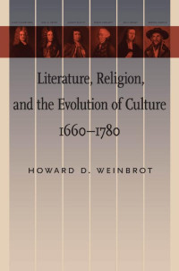 Howard D. Weinbrot — Literature, Religion, and the Evolution of Culture, 1660–1780