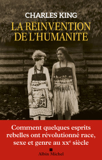 Charles King — La réinvention de l’humanité