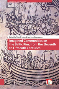 Wojtek Jezierski & Lars Hermanson (Editors) — Imagined Communities on the Baltic Rim, from the Eleventh to Fifteenth Centuries