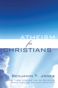 Benjamin Thomas Jones; — Atheism for Christians