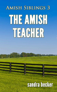Sandra Becker — The Amish Teacher (Amish Countryside 06 Amish Siblings 03)