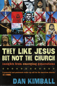 Dan Kimball; — They Like Jesus but Not the Church