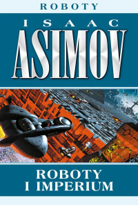 Isaac Asimov — Roboty i imperium