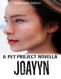 Amanda Milo [Milo, Amanda] — The Pet Project: JoAyyn--a Raised in Alien Captivity Romance