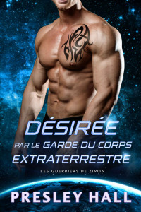 Presley Hall — Désirée par le garde du corps extraterrestre (French Edition)