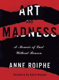 Roiphe, Anne — Art and Madness: A Memoir of Lust Without Reason