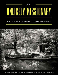 Skylar Burris — An Unlikely Missionary: a sequel to Jane Austen's Pride and Prejudice