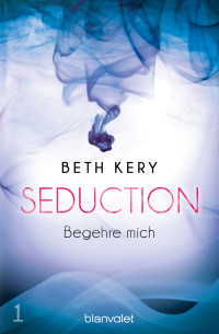Kery, Beth — Seduction 1. Begehre mich