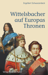 Engelbert Schwarzenbeck — Wittelsbacher auf Europas Thronen