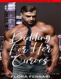 Flora Ferrari [Ferrari, Flora] — Bidding For Her Curves: An Instalove Possessive Age Gap Romance (A Man Who Knows What He Wants Book 208)