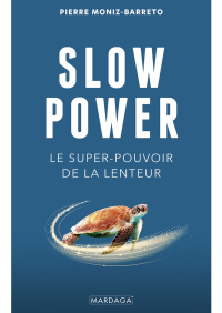 Pierre Moniz-Barreto — Slow power: Le super-pouvoir de la lenteur