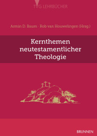 Armin D. Baum · Rob van Houwelingen (Hrsg.) — Kernthemen neutestamentlicher Theologie