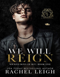 Rachel Leigh — We Will Reign: A Dark College Romance (Wicked Boys of BCU Book 1)