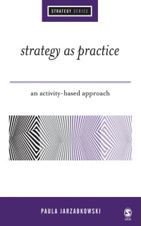 Jarzabkowski, Paula [Jarzabkowski, Paula] — Strategy as practice: An activity based approach